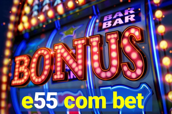 e55 com bet